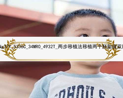 北京代怀中心孕妈|Ng37Y_5336C_34MR0_4932T_两步移植法移植两个胚胎成双胞胎的多吗
